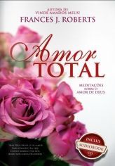 Amor Total Flores (Meditações Sobre o Amor de Deus) Inclui A